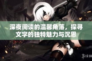 深夜阅读的温馨角落，探寻文字的独特魅力与沉思