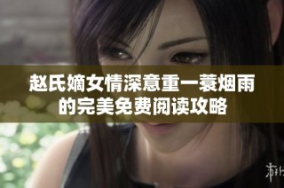 赵氏嫡女情深意重一蓑烟雨的完美免费阅读攻略