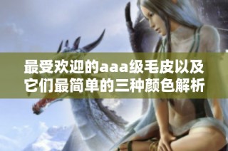 最受欢迎的aaa级毛皮以及它们最简单的三种颜色解析