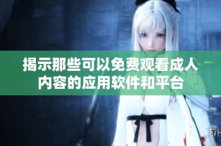 揭示那些可以免费观看成人内容的应用软件和平台