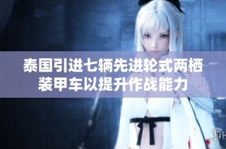 泰国引进七辆先进轮式两栖装甲车以提升作战能力