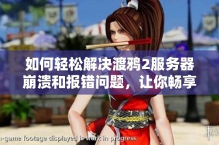 如何轻松解决渡鸦2服务器崩溃和报错问题，让你畅享游戏乐趣