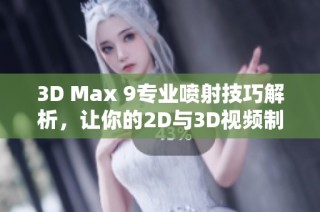 3D Max 9专业喷射技巧解析，让你的2D与3D视频制作更出色