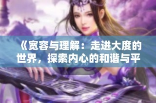 《宽容与理解：走进大度的世界，探索内心的和谐与平静》
