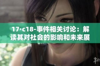 17·c18-事件相关讨论：解读其对社会的影响和未来展望
