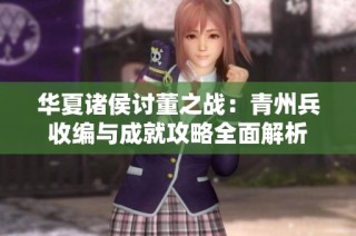 华夏诸侯讨董之战：青州兵收编与成就攻略全面解析