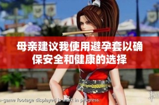 母亲建议我使用避孕套以确保安全和健康的选择