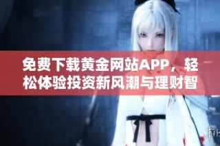 免费下载黄金网站APP，轻松体验投资新风潮与理财智慧