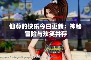 仙尊的快乐今日更新：神秘冒险与欢笑并存