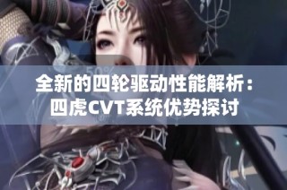 全新的四轮驱动性能解析：四虎CVT系统优势探讨