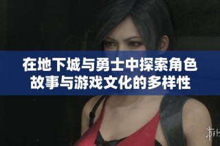 在地下城与勇士中探索角色故事与游戏文化的多样性