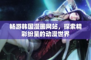 畅游韩国漫画网站，探索精彩纷呈的动漫世界