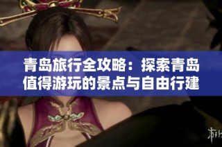 青岛旅行全攻略：探索青岛值得游玩的景点与自由行建议