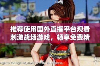 推荐使用国外直播平台观看刺激战场游戏，畅享免费精彩体验