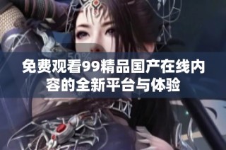 免费观看99精品国产在线内容的全新平台与体验