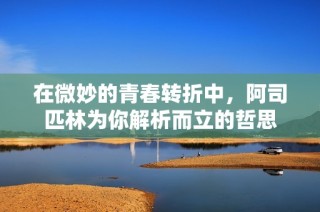 在微妙的青春转折中，阿司匹林为你解析而立的哲思