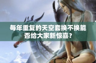 每年重复的天空套换不换能否给大家新惊喜？