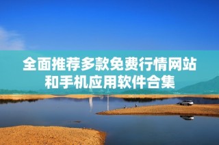全面推荐多款免费行情网站和手机应用软件合集