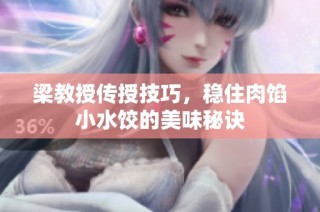 梁教授传授技巧，稳住肉馅小水饺的美味秘诀