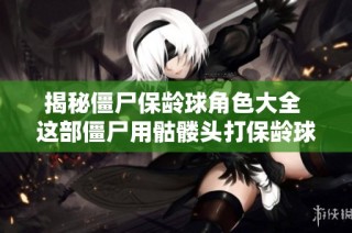 揭秘僵尸保龄球角色大全 这部僵尸用骷髅头打保龄球的电影到底叫什么