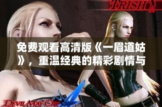 免费观看高清版《一眉道姑》，重温经典的精彩剧情与角色魅力