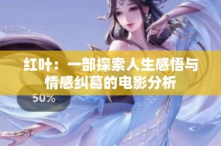 红叶：一部探索人生感悟与情感纠葛的电影分析