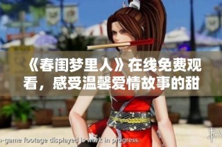 《春闺梦里人》在线免费观看，感受温馨爱情故事的甜蜜与纠葛