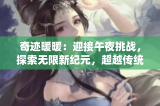 奇迹暖暖：迎接午夜挑战，探索无限新纪元，超越传统界限的全新冒险之旅