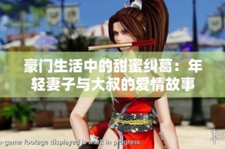 豪门生活中的甜蜜纠葛：年轻妻子与大叔的爱情故事