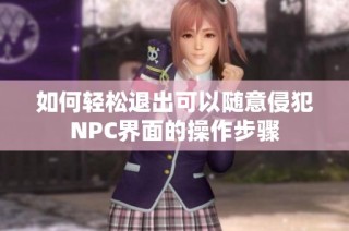 如何轻松退出可以随意侵犯NPC界面的操作步骤