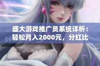 盛大游戏推广员系统详析：轻松月入2000元，分红比例高达50%秘诀揭秘