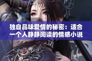 独自品味爱情的秘密：适合一个人静静阅读的情感小说推荐