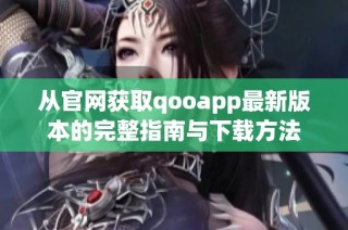 从官网获取qooapp最新版本的完整指南与下载方法
