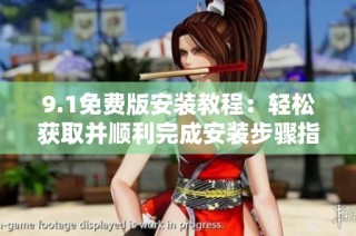 9.1免费版安装教程：轻松获取并顺利完成安装步骤指南