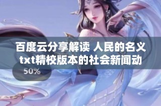 百度云分享解读 人民的名义txt精校版本的社会新闻动态与讨论