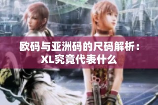 欧码与亚洲码的尺码解析：XL究竟代表什么