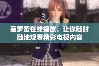 菠萝蜜在线播放，让你随时随地观看精彩电视内容