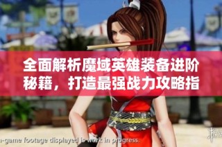 全面解析魔域英雄装备进阶秘籍，打造最强战力攻略指南