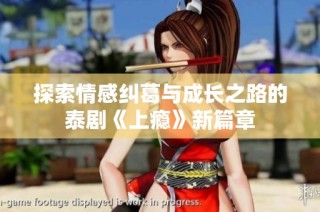 探索情感纠葛与成长之路的泰剧《上瘾》新篇章