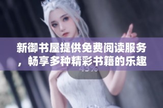新御书屋提供免费阅读服务，畅享多种精彩书籍的乐趣