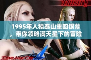 1995年人猿泰山重回银幕，带你领略满天星下的冒险传奇
