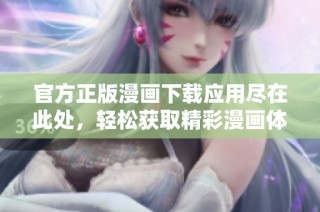 官方正版漫画下载应用尽在此处，轻松获取精彩漫画体验