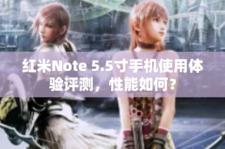 红米Note 5.5寸手机使用体验评测，性能如何？