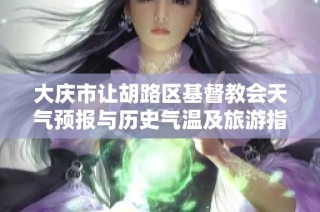 大庆市让胡路区基督教会天气预报与历史气温及旅游指数分析