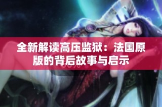 全新解读高压监狱：法国原版的背后故事与启示