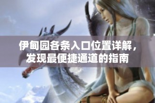 伊甸园各条入口位置详解，发现最便捷通道的指南