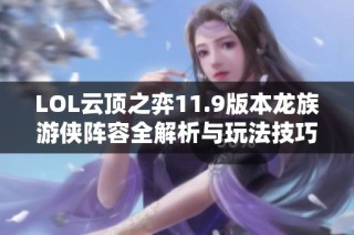 LOL云顶之弈11.9版本龙族游侠阵容全解析与玩法技巧