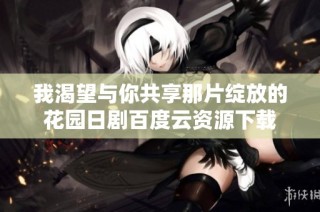 我渴望与你共享那片绽放的花园日剧百度云资源下载