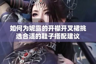 如何为妮露的开襟开叉裙挑选合适的鞋子搭配建议
