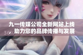 九一传媒公司全新网站上线，助力您的品牌传播与发展